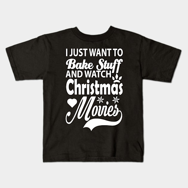 I Just Want To Bake Stuff And Watch Christmas Movies, Gift for Kids T-Shirt by CoApparel